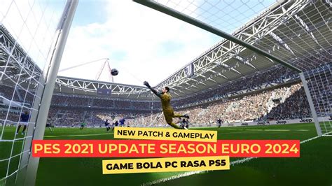 PES 2021PATCH TERBARU EURO 2024 DAN GAMEPLAY LEBIH ENAK VERSI PC