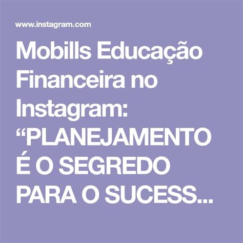 Mobills Educa O Financeira No Instagram Planejamento O Segredo