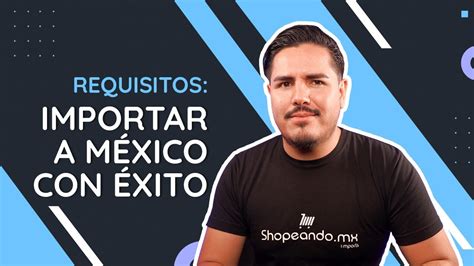 Requisitos para importar a México Shopeando YouTube