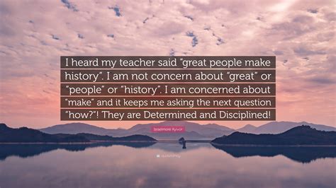 Israelmore Ayivor Quote “i Heard My Teacher Said “great People Make