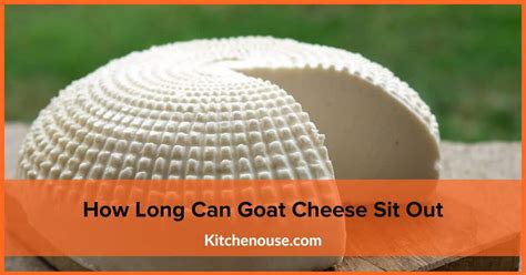 How Long Can Goat Cheese Sit Out