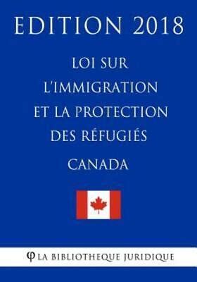 Loi Sur L Immigration Et La Protection Des R Fugi S Canada Edition