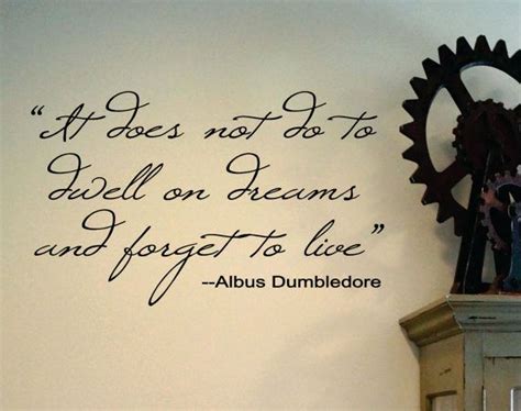 It Does Not Do To Dwell On Dreams And Forget To Live Albus Dumbledore Alice And Wonderland