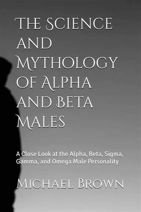 The Science And Mythology Of Alpha And Beta Males A Close Look At The Alpha Beta Sigma Gamma