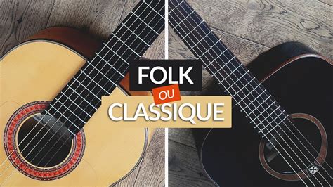 Guitare Classique Ou Folk Quelle DiffÉrence Pour Débuter Youtube