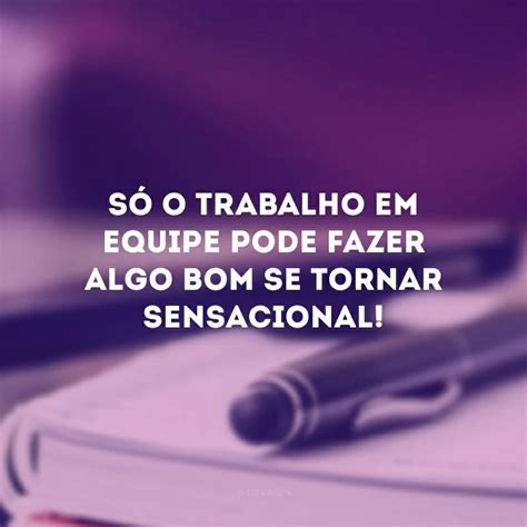 Frases De Trabalho Em Equipe Para Renovar O Esp Rito De Uni O