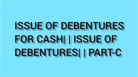 ISSUE OF DEBENTURES FOR CASH ISSUE OF DEBENTURES PART C YouTube