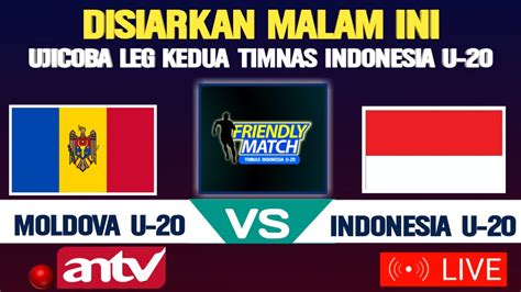 Disiarkan Malam Ini Timnas Indonesia U Vs Moldova Ujicoba Leg