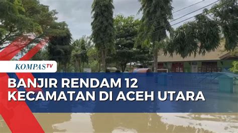 Banjir Di Aceh Utara Meluas 12 Kecamatan Terendam Youtube