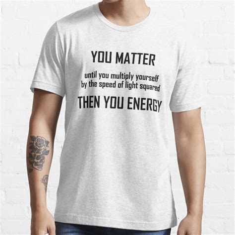 You Matter Funny Mass Energy Equivalence Physics Joke T Shirt For