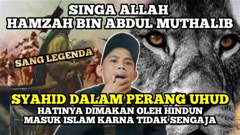 Sang Legenda Singa Allah Hamzah Bin Abdul Muthalib Syahid Dalam Perang