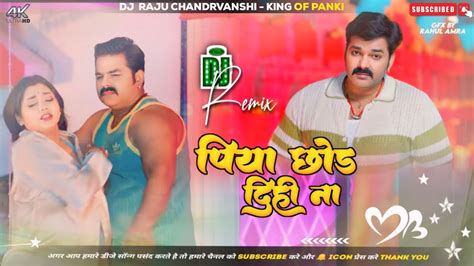 Piya Chod Dihi Na Pawan Singh New Song Bhojpuri Piya Chod Dihi Na