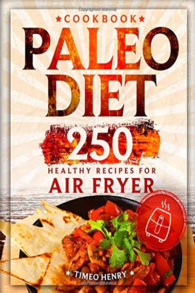 Paleo Diet Cookbook 250 Healthy Recipes For Air Fryer By Timeo Henry