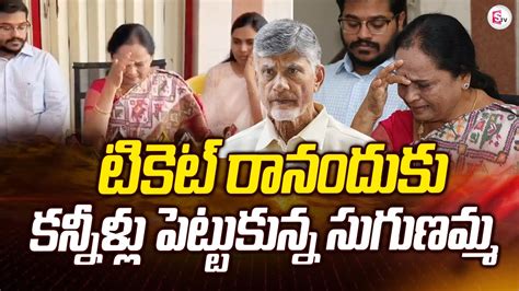 టికెట్ రాకపోవడంతో కన్నీరు పెట్టుకున్న సుగుణమ్మ Tdp Ex Mla Sugunamma