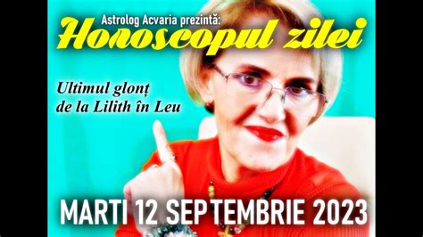 Ultimul Glont De La LilithHOROSCOPUL DE MARTI 12 SEPTEMBRIE 2023 Cu