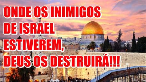 Onde Os Inimigos De Israel Estiverem Deus Os Destruir Youtube