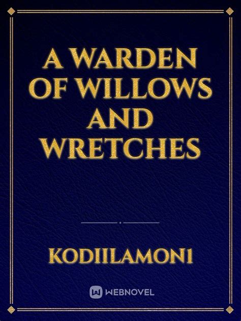 A Warden Of Willows And Wretches - Kodiilamon1 - WebNovel