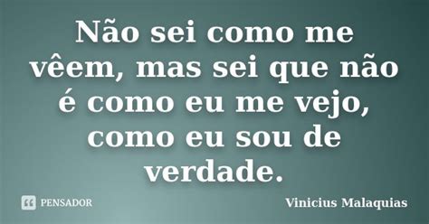 Não Sei Como Me Vêem Mas Sei Que Não Vinicius Malaquias Pensador