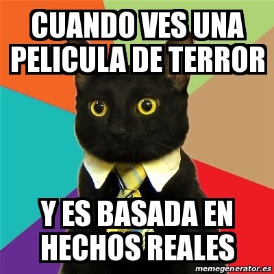 Meme Business Cat Cuando Ves Una Pelicula De Terror Y Es Basada En