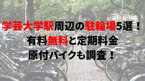 学芸大学駅周辺の駐輪場5選！有料無料と定期料金、原付バイクも調査！｜駐輪場どこ？