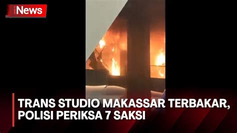 Trans Studio Makassar Terbakar Polisi Periksa 7 Saksi YouTube