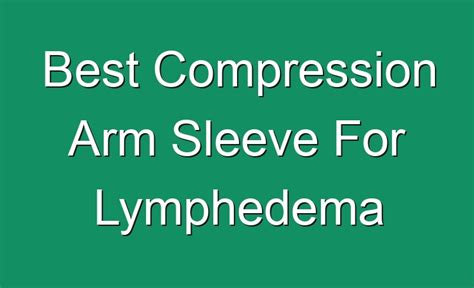 Best Compression Arm Sleeve For Lymphedema