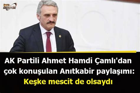 AK Partili Ahmet Hamdi Çamlı dan çok konuşulan Anıtkabir paylaşımı