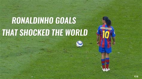 Ronaldinho Goals That Shocked The World Youtube