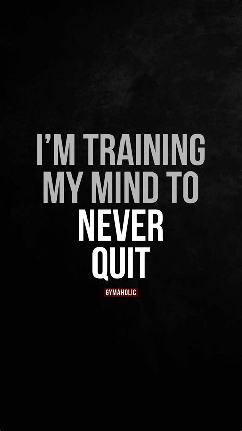 Im Training My Mind To Never Quit Gymaholic Fitness App