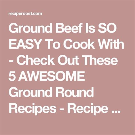 Ground Beef Is SO EASY To Cook With - Check Out These 5 AWESOME Ground Round Recipes - Recipe ...