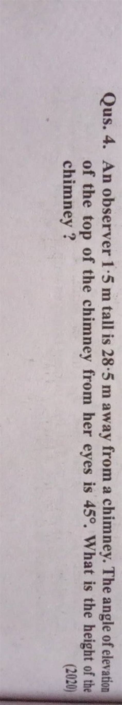 Qus 4 An Observer 1 5 M Tall Is 28 5 M Away From A Chimney The Angle O