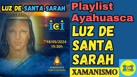 Luz De Santa Sarah Playlist Ritual Xam Nico A Sagrada Ayahuasca