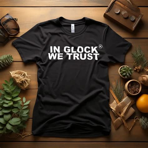 In Glock We Trust T Shirt Shop Now And Save