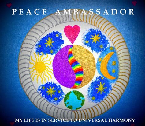 Peace Ambassador My Life Is In Service To Universal Harmony Peace