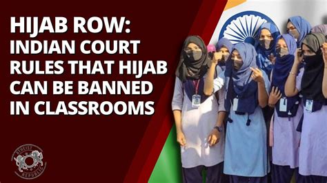 Hijab Row Indian Court Rules That Hijab Can Be Banned In Classrooms