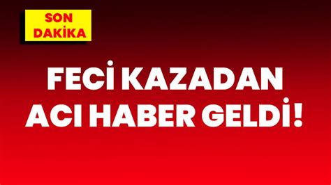 Feci kazadan acı haber geldi Afyon Haber Odak Gazetesi Son Dakika