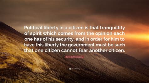 Baron de Montesquieu Quote: “Political liberty in a citizen is that ...