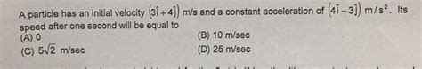 A Particle Has An Initial Velocity I J M S And A Constant Accelerat