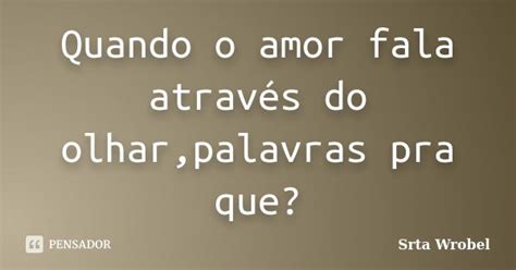 Quando O Amor Fala Através Do Srta Wrobel Pensador