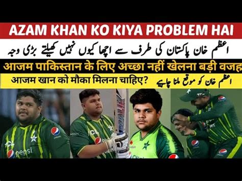 Azam Khan Flop Kio Hute Hen Azam Khan Ko Kiya Krna Pakistan Team Men