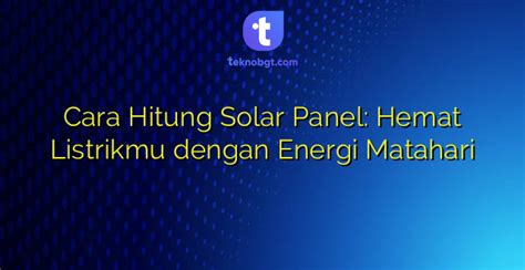 Cara Hitung Solar Panel Hemat Listrikmu Dengan Energi Matahari