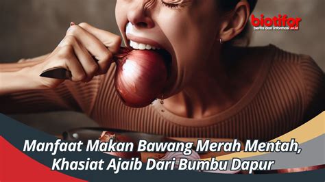 Manfaat Makan Bawang Merah Mentah Khasiat Ajaib Dari Bumbu Dapur