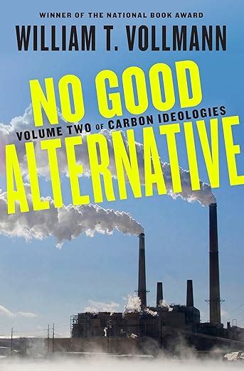 No Good Alternative: Volume Two of Carbon Ideologies: Vollmann, William ...