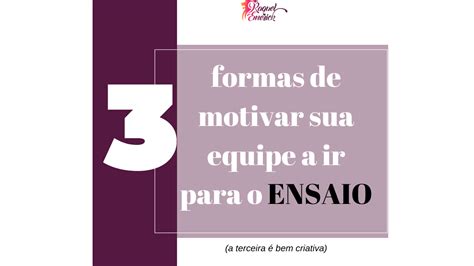 3 Formas De Motivar Sua Equipe A Ir Para O ENSAIO