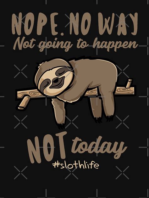 Nope No Way Not Today Gift For Sloth Lover T Shirt By Teeshirtrepub