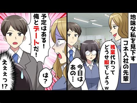 地味な私に仕事を押し付けるコネ入社の先輩「暇でしょう？残業代わってよ」⇒するとイケメン同僚「俺とデートの予定がある！」私（えぇぇっ