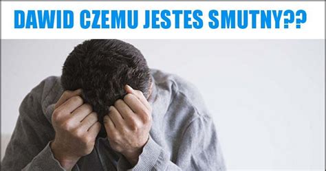 Dawid Czemu Jestes Smutny Memy Gify I Mieszne Obrazki Facebook