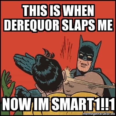 Meme Batman Slaps Robin This Is When Derequor Slaps Me Now Im Smart