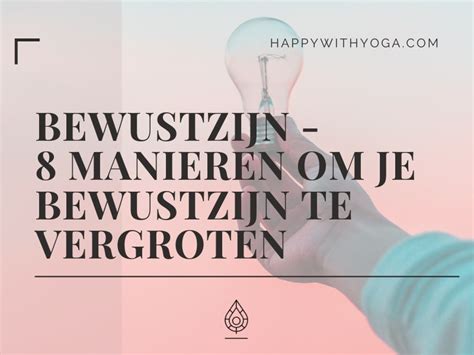 Bewustzijn Manieren Om Je Bewustzijn Te Vergroten Happy With Yoga