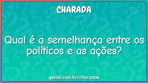 Qual A Semelhan A Entre Os Pol Ticos E As A Es Charada E Resposta